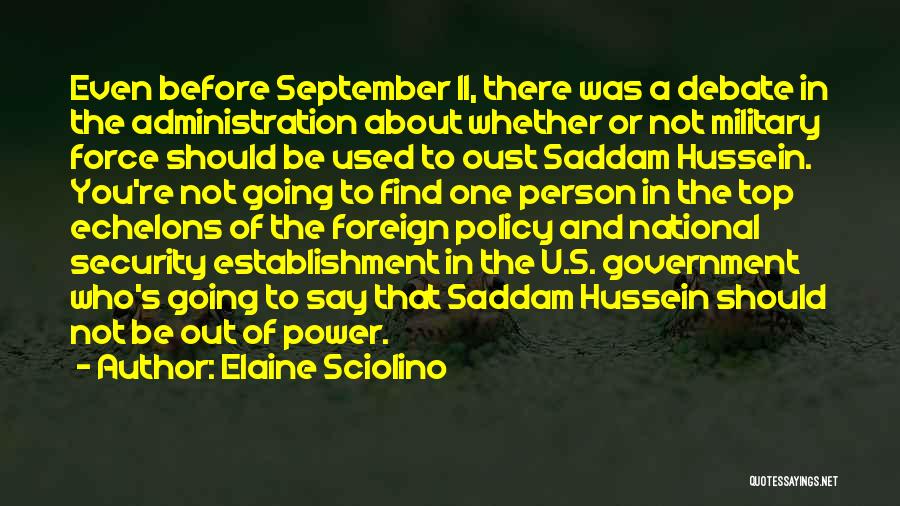 Elaine Sciolino Quotes: Even Before September 11, There Was A Debate In The Administration About Whether Or Not Military Force Should Be Used