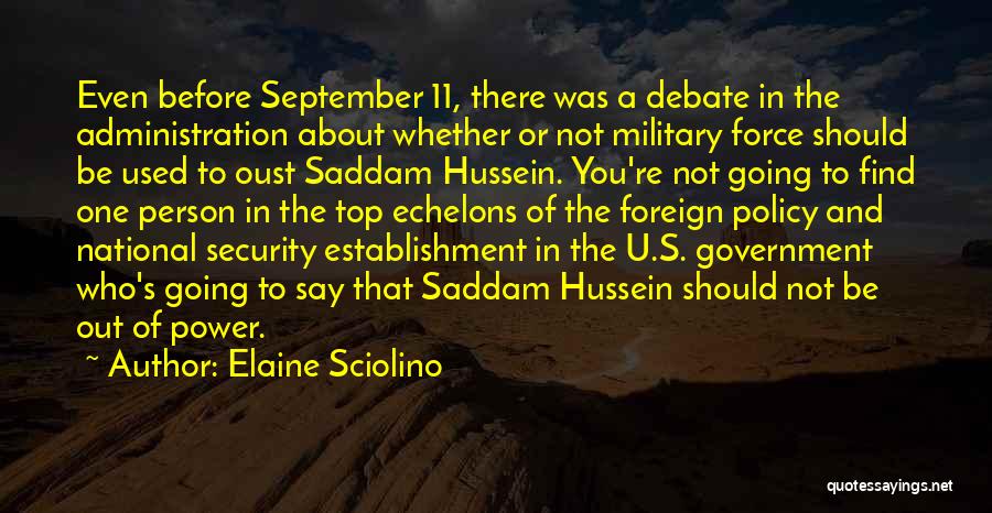 Elaine Sciolino Quotes: Even Before September 11, There Was A Debate In The Administration About Whether Or Not Military Force Should Be Used