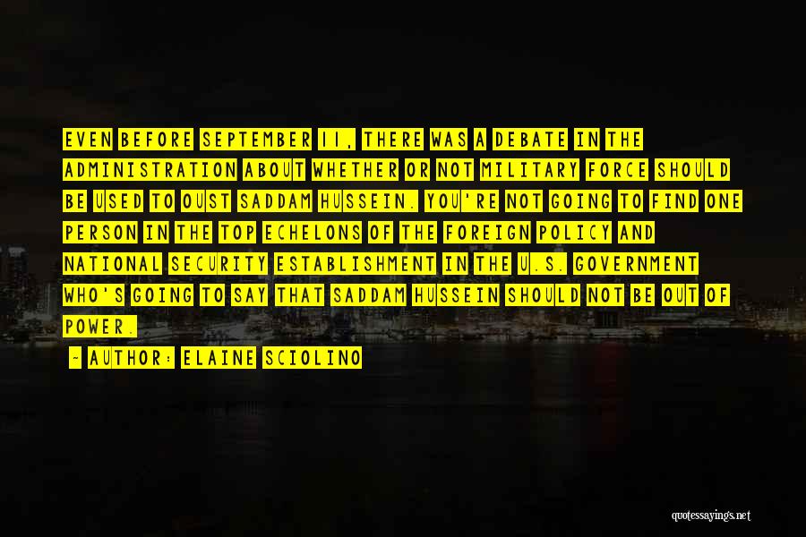 Elaine Sciolino Quotes: Even Before September 11, There Was A Debate In The Administration About Whether Or Not Military Force Should Be Used