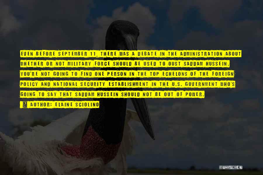 Elaine Sciolino Quotes: Even Before September 11, There Was A Debate In The Administration About Whether Or Not Military Force Should Be Used