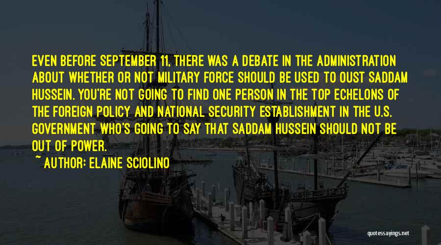 Elaine Sciolino Quotes: Even Before September 11, There Was A Debate In The Administration About Whether Or Not Military Force Should Be Used