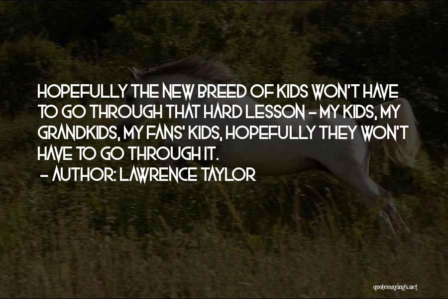 Lawrence Taylor Quotes: Hopefully The New Breed Of Kids Won't Have To Go Through That Hard Lesson - My Kids, My Grandkids, My