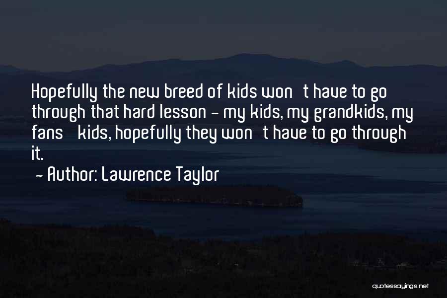 Lawrence Taylor Quotes: Hopefully The New Breed Of Kids Won't Have To Go Through That Hard Lesson - My Kids, My Grandkids, My