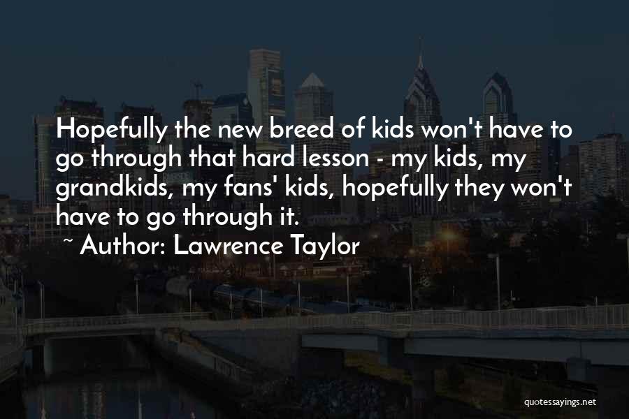 Lawrence Taylor Quotes: Hopefully The New Breed Of Kids Won't Have To Go Through That Hard Lesson - My Kids, My Grandkids, My