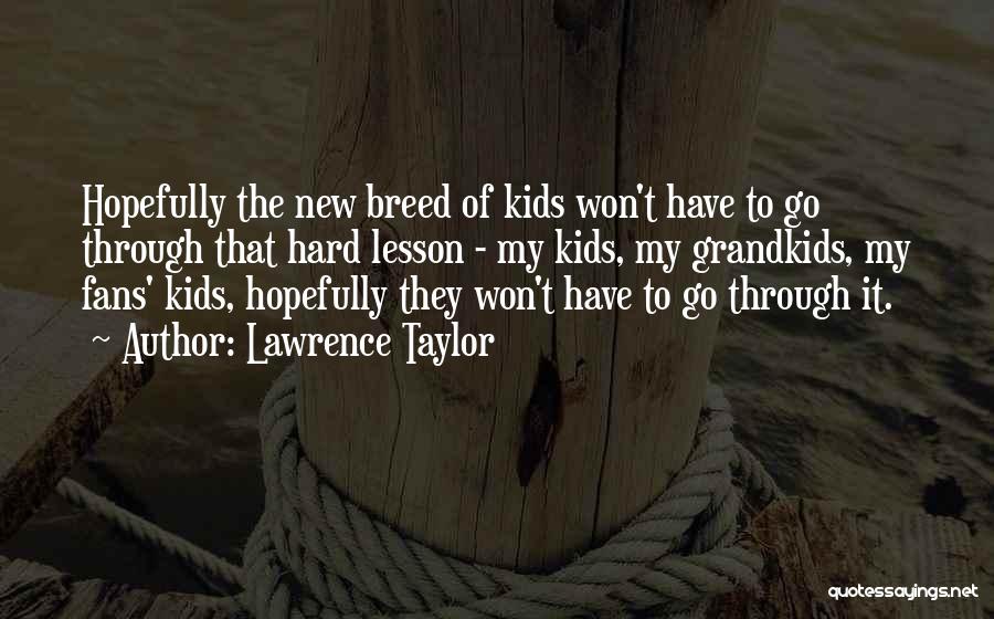 Lawrence Taylor Quotes: Hopefully The New Breed Of Kids Won't Have To Go Through That Hard Lesson - My Kids, My Grandkids, My