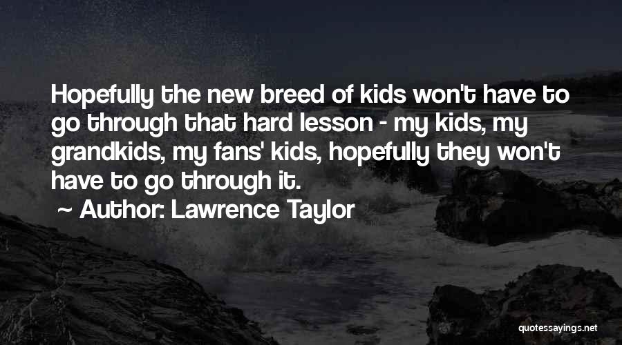 Lawrence Taylor Quotes: Hopefully The New Breed Of Kids Won't Have To Go Through That Hard Lesson - My Kids, My Grandkids, My