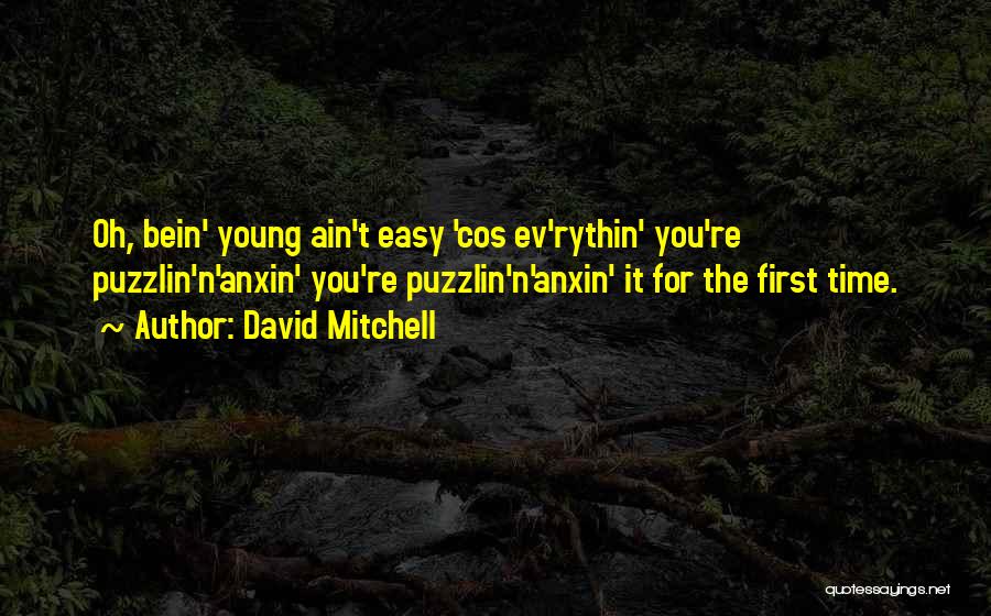 David Mitchell Quotes: Oh, Bein' Young Ain't Easy 'cos Ev'rythin' You're Puzzlin'n'anxin' You're Puzzlin'n'anxin' It For The First Time.