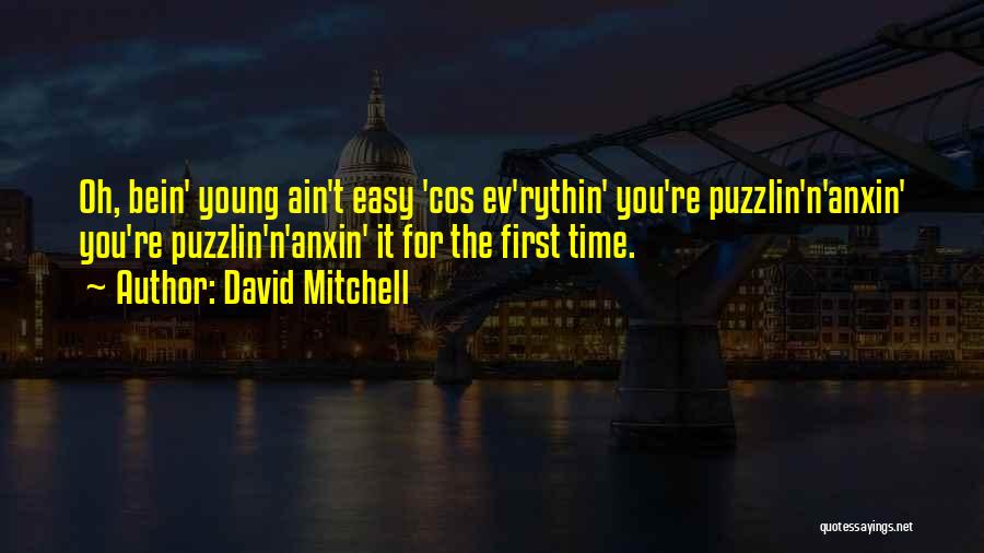 David Mitchell Quotes: Oh, Bein' Young Ain't Easy 'cos Ev'rythin' You're Puzzlin'n'anxin' You're Puzzlin'n'anxin' It For The First Time.