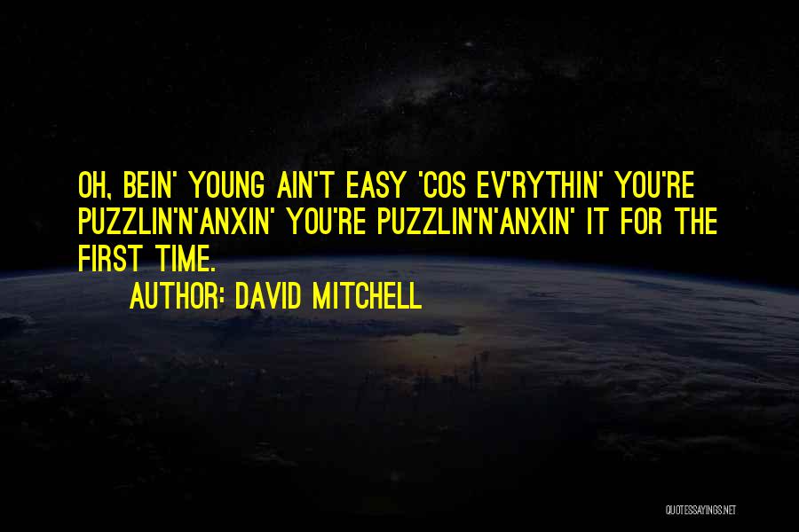 David Mitchell Quotes: Oh, Bein' Young Ain't Easy 'cos Ev'rythin' You're Puzzlin'n'anxin' You're Puzzlin'n'anxin' It For The First Time.