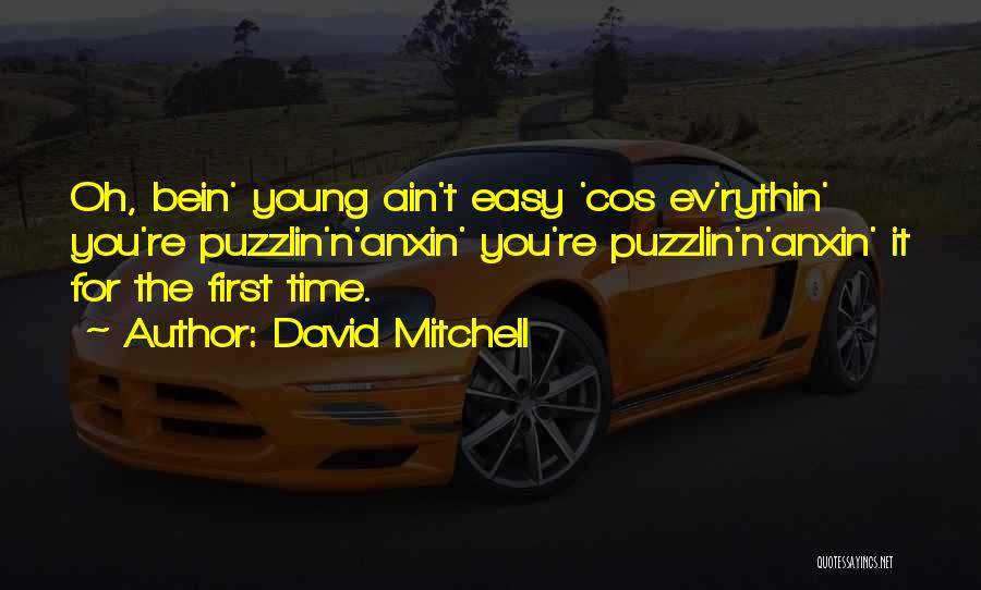 David Mitchell Quotes: Oh, Bein' Young Ain't Easy 'cos Ev'rythin' You're Puzzlin'n'anxin' You're Puzzlin'n'anxin' It For The First Time.