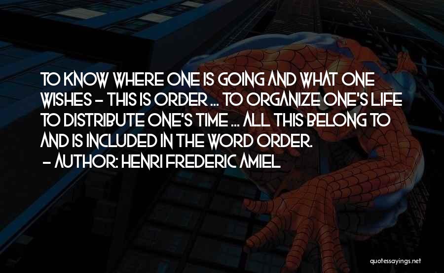 Henri Frederic Amiel Quotes: To Know Where One Is Going And What One Wishes - This Is Order ... To Organize One's Life To