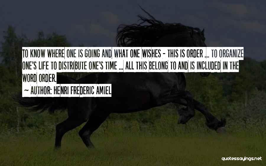 Henri Frederic Amiel Quotes: To Know Where One Is Going And What One Wishes - This Is Order ... To Organize One's Life To