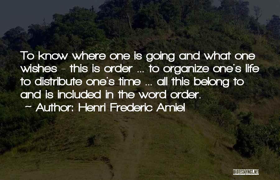 Henri Frederic Amiel Quotes: To Know Where One Is Going And What One Wishes - This Is Order ... To Organize One's Life To