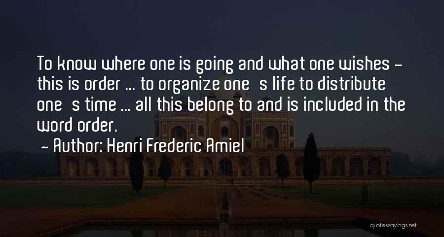 Henri Frederic Amiel Quotes: To Know Where One Is Going And What One Wishes - This Is Order ... To Organize One's Life To