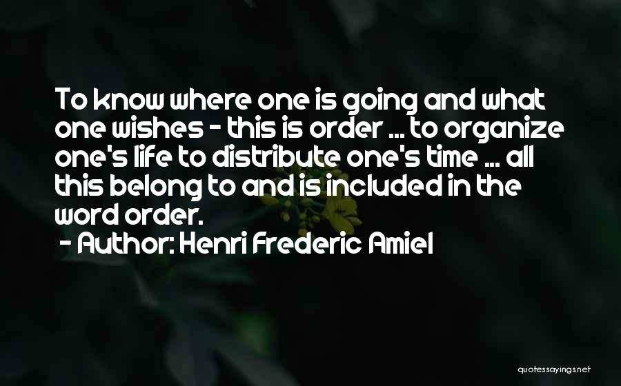 Henri Frederic Amiel Quotes: To Know Where One Is Going And What One Wishes - This Is Order ... To Organize One's Life To