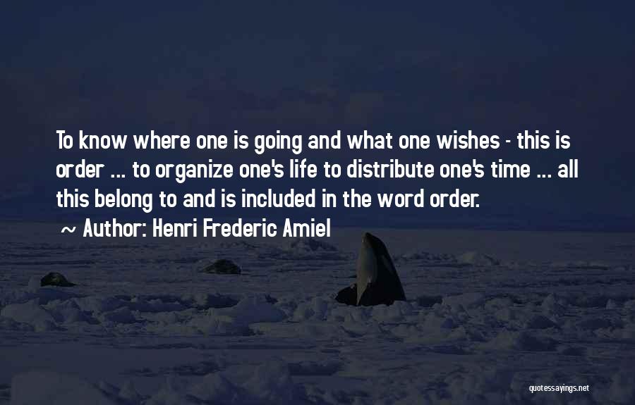 Henri Frederic Amiel Quotes: To Know Where One Is Going And What One Wishes - This Is Order ... To Organize One's Life To