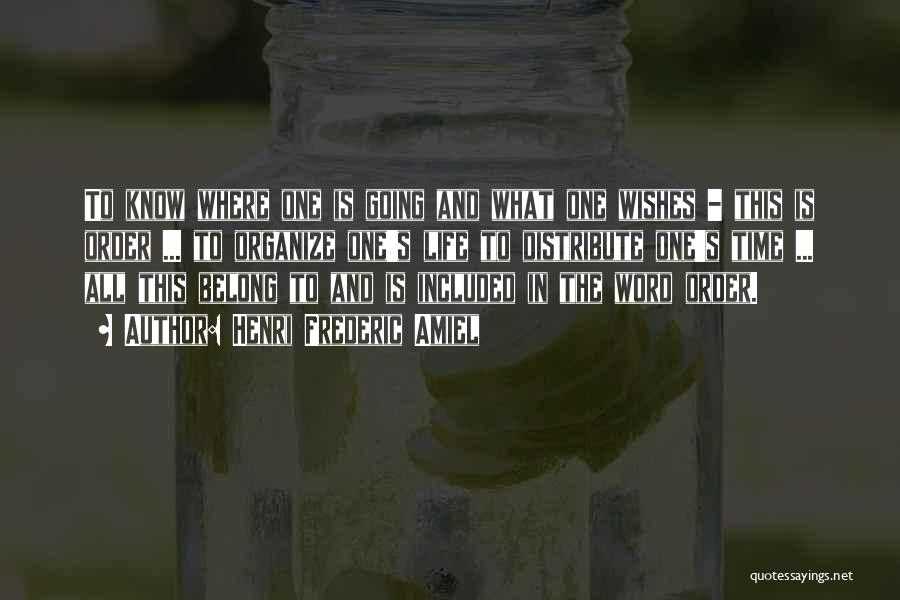 Henri Frederic Amiel Quotes: To Know Where One Is Going And What One Wishes - This Is Order ... To Organize One's Life To