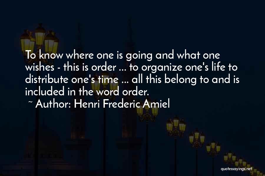 Henri Frederic Amiel Quotes: To Know Where One Is Going And What One Wishes - This Is Order ... To Organize One's Life To