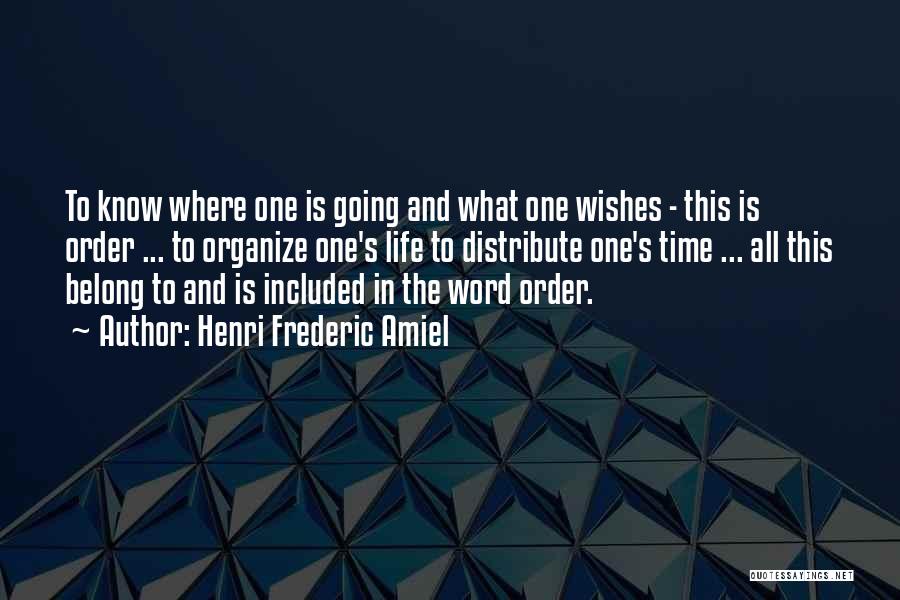 Henri Frederic Amiel Quotes: To Know Where One Is Going And What One Wishes - This Is Order ... To Organize One's Life To