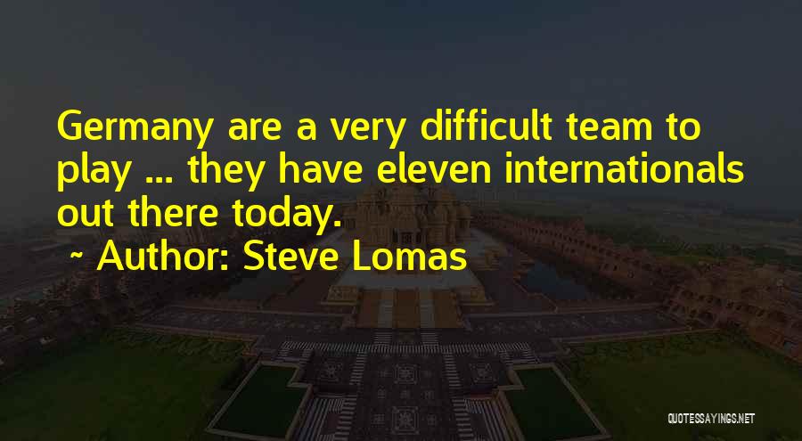 Steve Lomas Quotes: Germany Are A Very Difficult Team To Play ... They Have Eleven Internationals Out There Today.