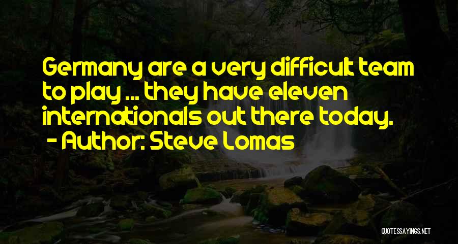 Steve Lomas Quotes: Germany Are A Very Difficult Team To Play ... They Have Eleven Internationals Out There Today.