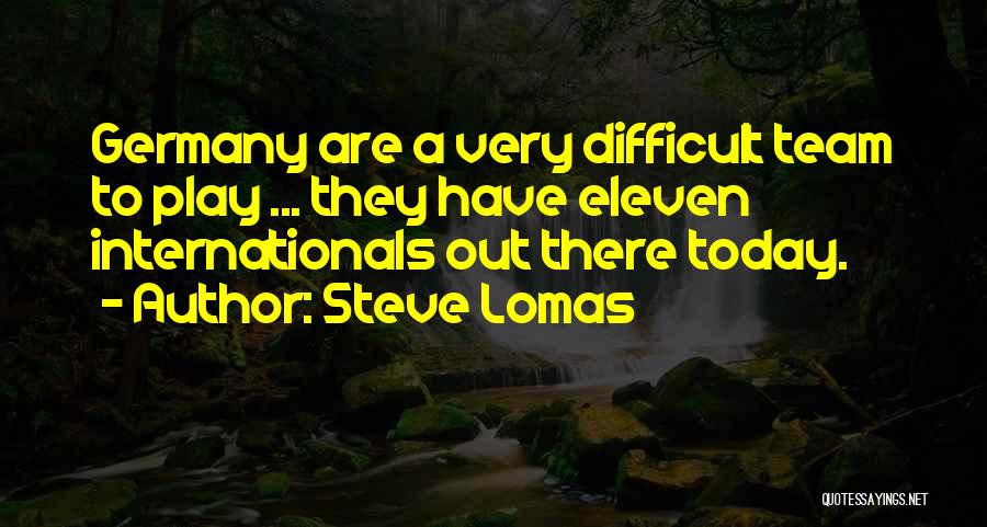 Steve Lomas Quotes: Germany Are A Very Difficult Team To Play ... They Have Eleven Internationals Out There Today.