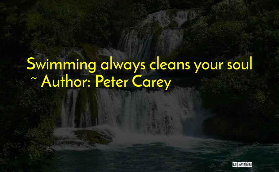 Peter Carey Quotes: Swimming Always Cleans Your Soul