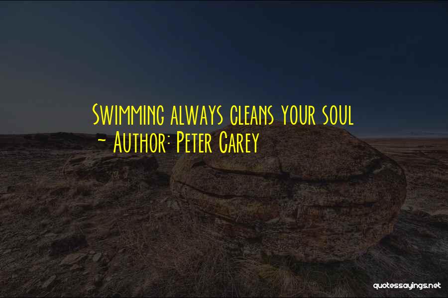 Peter Carey Quotes: Swimming Always Cleans Your Soul