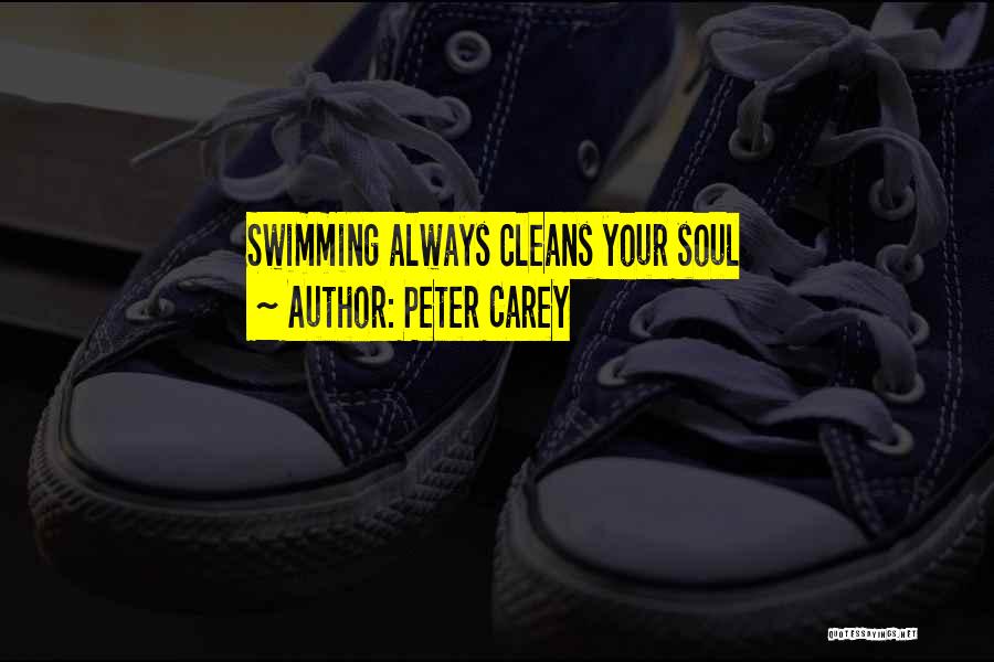 Peter Carey Quotes: Swimming Always Cleans Your Soul