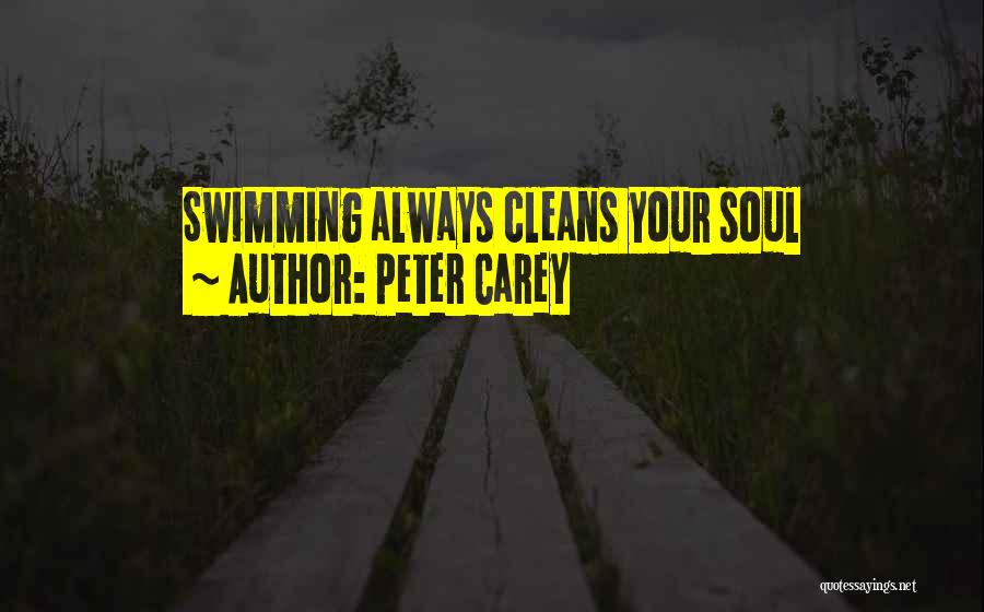 Peter Carey Quotes: Swimming Always Cleans Your Soul