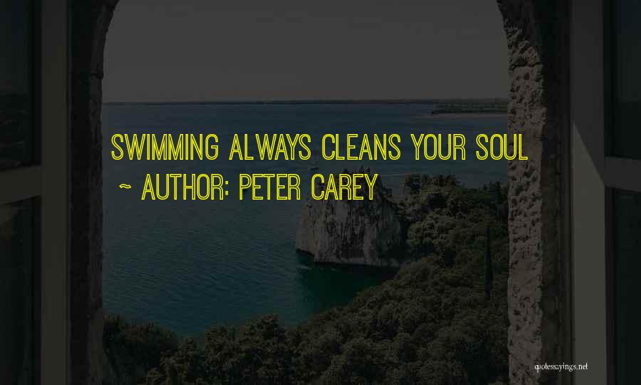 Peter Carey Quotes: Swimming Always Cleans Your Soul