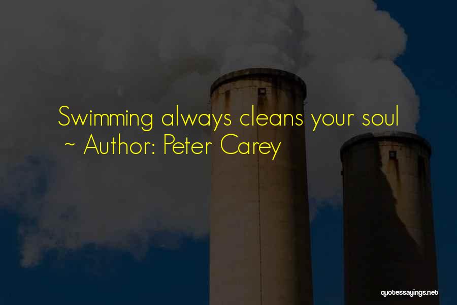 Peter Carey Quotes: Swimming Always Cleans Your Soul