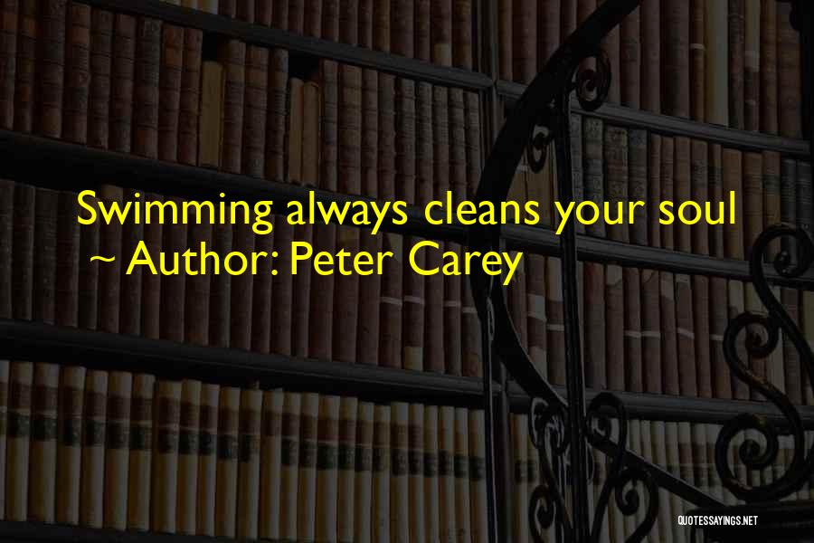 Peter Carey Quotes: Swimming Always Cleans Your Soul