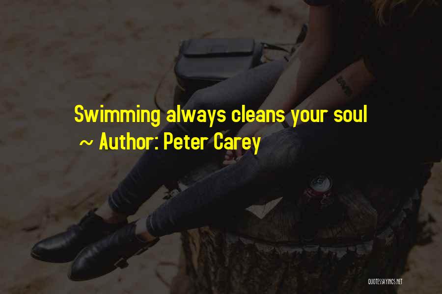 Peter Carey Quotes: Swimming Always Cleans Your Soul