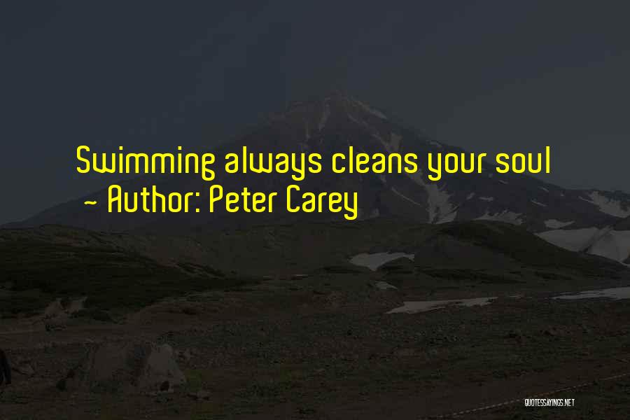 Peter Carey Quotes: Swimming Always Cleans Your Soul