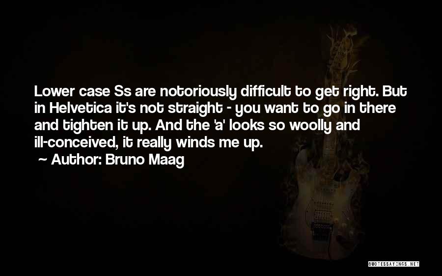 Bruno Maag Quotes: Lower Case Ss Are Notoriously Difficult To Get Right. But In Helvetica It's Not Straight - You Want To Go