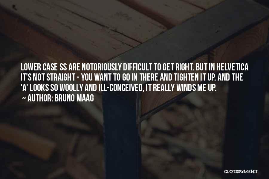 Bruno Maag Quotes: Lower Case Ss Are Notoriously Difficult To Get Right. But In Helvetica It's Not Straight - You Want To Go
