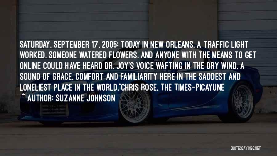 Suzanne Johnson Quotes: Saturday, September 17, 2005: Today In New Orleans, A Traffic Light Worked. Someone Watered Flowers. And Anyone With The Means