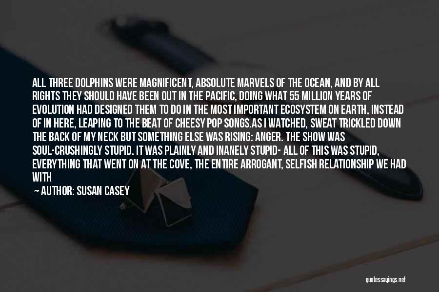 Susan Casey Quotes: All Three Dolphins Were Magnificent, Absolute Marvels Of The Ocean, And By All Rights They Should Have Been Out In