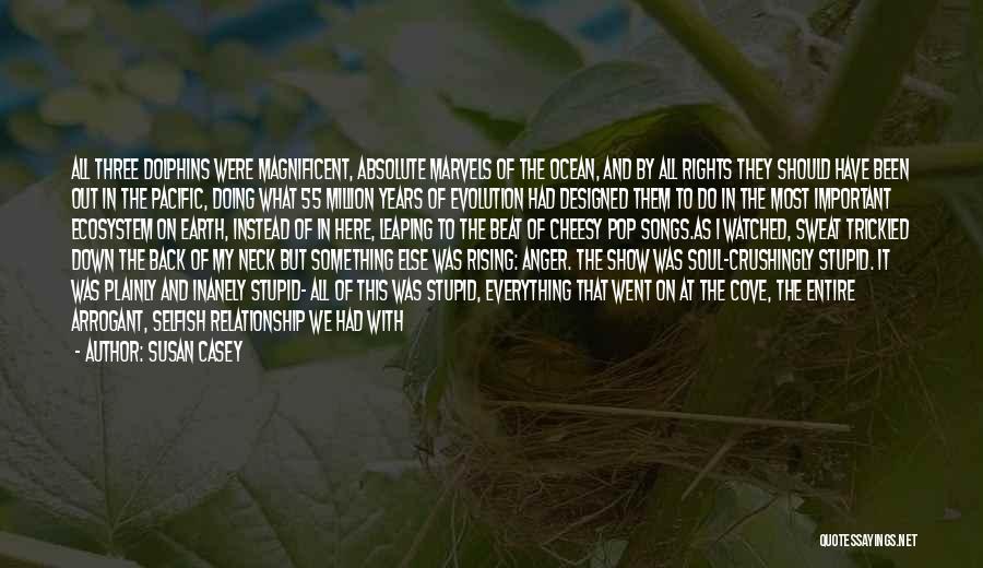 Susan Casey Quotes: All Three Dolphins Were Magnificent, Absolute Marvels Of The Ocean, And By All Rights They Should Have Been Out In