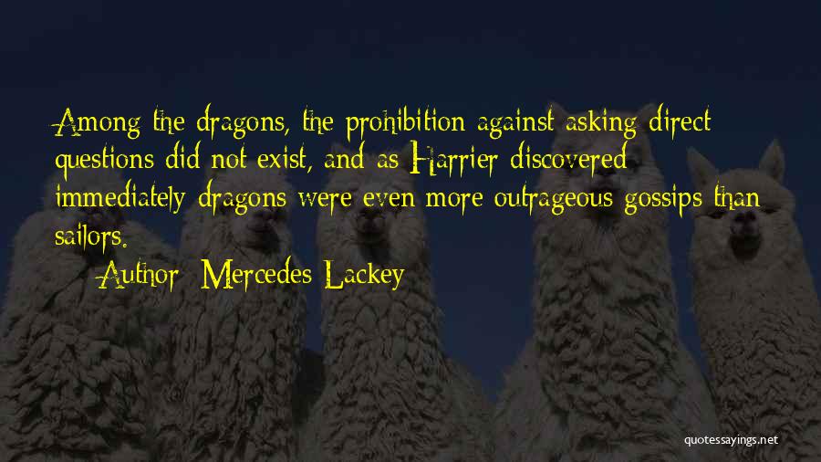 Mercedes Lackey Quotes: Among The Dragons, The Prohibition Against Asking Direct Questions Did Not Exist, And-as Harrier Discovered Immediately-dragons Were Even More Outrageous