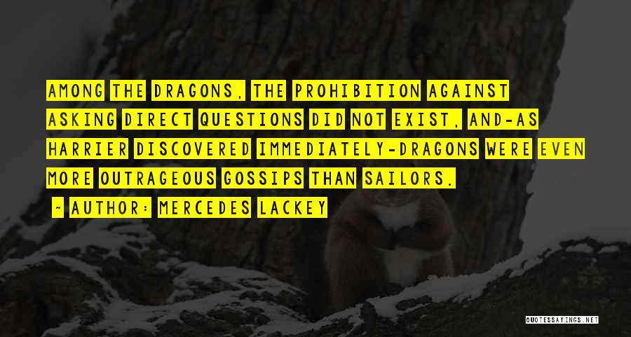 Mercedes Lackey Quotes: Among The Dragons, The Prohibition Against Asking Direct Questions Did Not Exist, And-as Harrier Discovered Immediately-dragons Were Even More Outrageous
