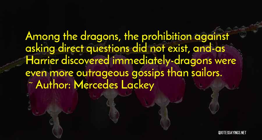 Mercedes Lackey Quotes: Among The Dragons, The Prohibition Against Asking Direct Questions Did Not Exist, And-as Harrier Discovered Immediately-dragons Were Even More Outrageous