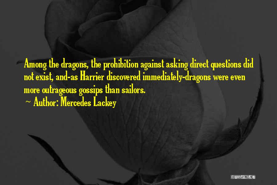 Mercedes Lackey Quotes: Among The Dragons, The Prohibition Against Asking Direct Questions Did Not Exist, And-as Harrier Discovered Immediately-dragons Were Even More Outrageous