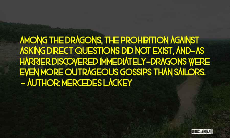 Mercedes Lackey Quotes: Among The Dragons, The Prohibition Against Asking Direct Questions Did Not Exist, And-as Harrier Discovered Immediately-dragons Were Even More Outrageous