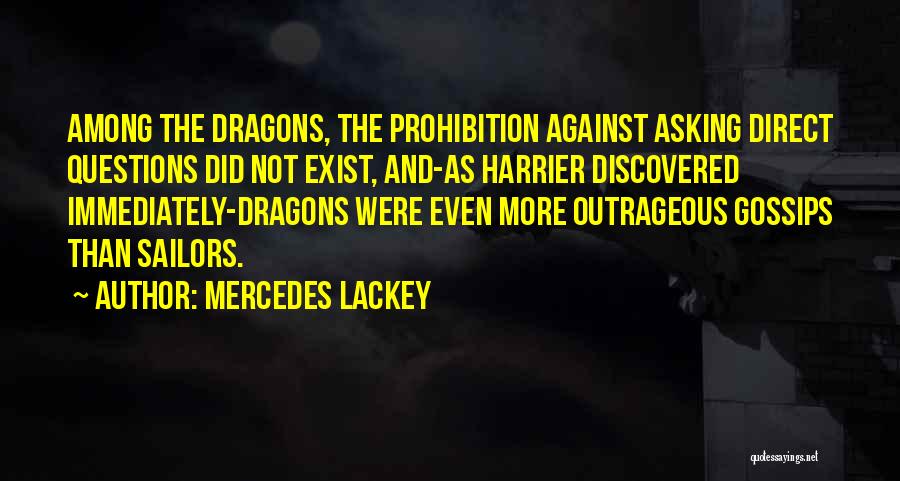 Mercedes Lackey Quotes: Among The Dragons, The Prohibition Against Asking Direct Questions Did Not Exist, And-as Harrier Discovered Immediately-dragons Were Even More Outrageous