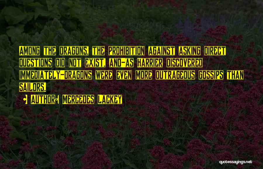 Mercedes Lackey Quotes: Among The Dragons, The Prohibition Against Asking Direct Questions Did Not Exist, And-as Harrier Discovered Immediately-dragons Were Even More Outrageous