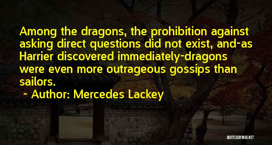 Mercedes Lackey Quotes: Among The Dragons, The Prohibition Against Asking Direct Questions Did Not Exist, And-as Harrier Discovered Immediately-dragons Were Even More Outrageous