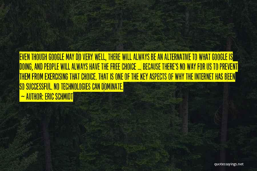 Eric Schmidt Quotes: Even Though Google May Do Very Well, There Will Always Be An Alternative To What Google Is Doing, And People