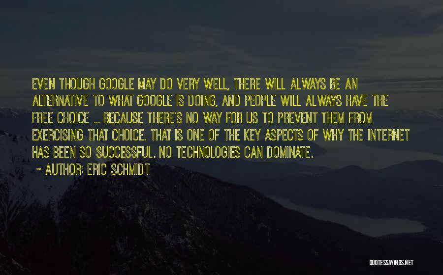Eric Schmidt Quotes: Even Though Google May Do Very Well, There Will Always Be An Alternative To What Google Is Doing, And People